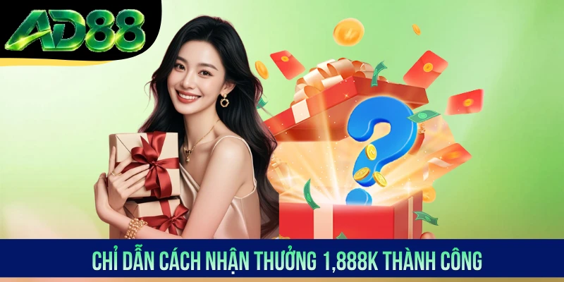Chỉ dẫn cách nhận thưởng 1,888K thành công Chỉ dẫn cách nhận thưởng 1,888K thành công