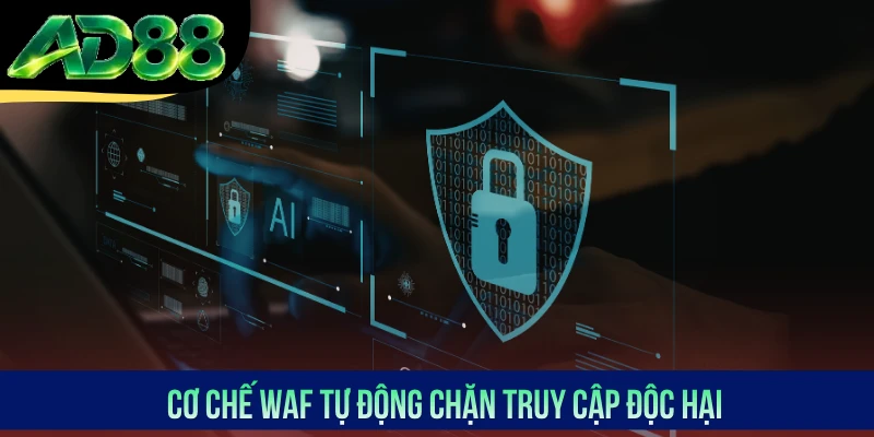 Cơ chế WAF tự động chặn truy cập độc hại Cơ chế WAF tự động chặn truy cập độc hại