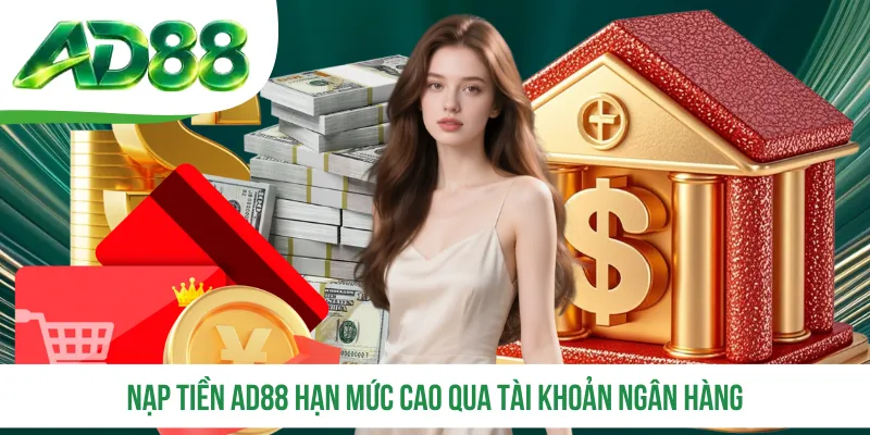 Nạp tiền AD88 hạn mức cao qua tài khoản ngân hàng