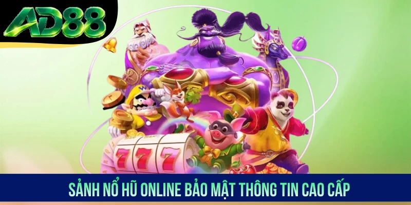 Sảnh nổ hũ online bảo mật thông tin cao cấp Sảnh nổ hũ online bảo mật thông tin cao cấp