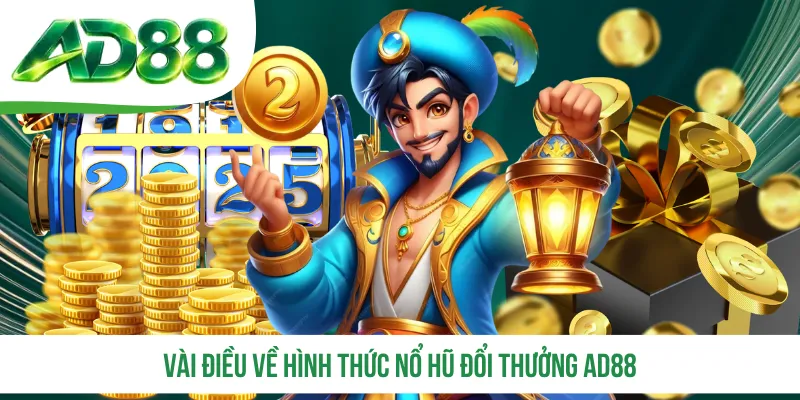Vài điều về hình thức nổ hũ đổi thưởng AD88 Vài điều về hình thức nổ hũ đổi thưởng AD88